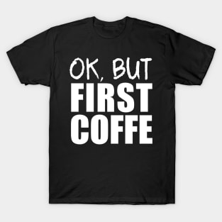 ok but first coffee funny coffee Gifts T-Shirt